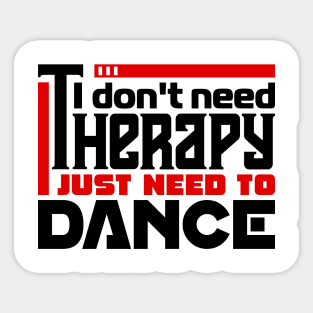 I don't need therapy, I just need to dance Sticker